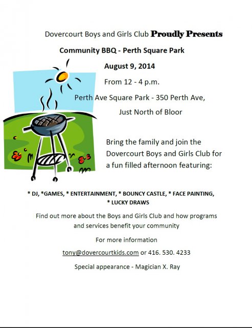 Dovercourt Boys and Girls Club Annual Summer BBQ- Saturday August 9th, 2014: Please join us for the Annual Boys and Girls Club Summer BBQ taking place at Perth Square Park, 350 Perth Ave on August 9th from 12-4 p.m.       See you there!